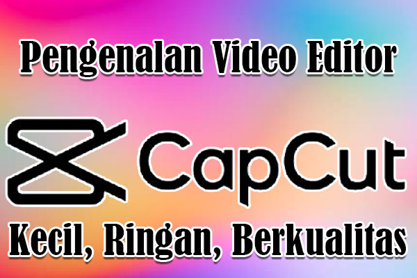 CapCut Aplikasi Edit Video Ringan Tapi Canggih